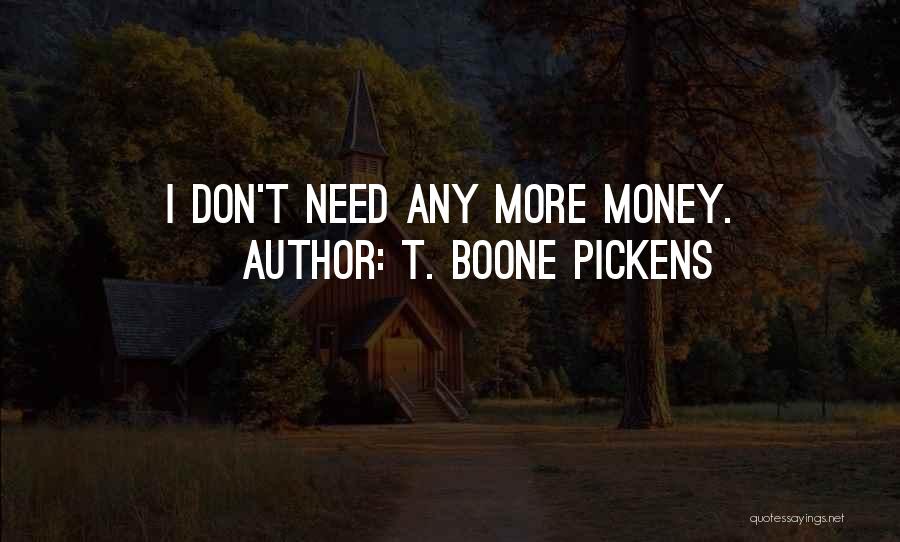 T. Boone Pickens Quotes: I Don't Need Any More Money.