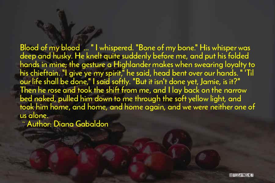 Diana Gabaldon Quotes: Blood Of My Blood ... I Whispered. Bone Of My Bone. His Whisper Was Deep And Husky. He Knelt Quite