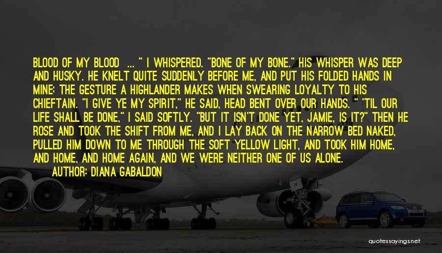 Diana Gabaldon Quotes: Blood Of My Blood ... I Whispered. Bone Of My Bone. His Whisper Was Deep And Husky. He Knelt Quite