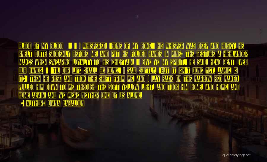 Diana Gabaldon Quotes: Blood Of My Blood ... I Whispered. Bone Of My Bone. His Whisper Was Deep And Husky. He Knelt Quite