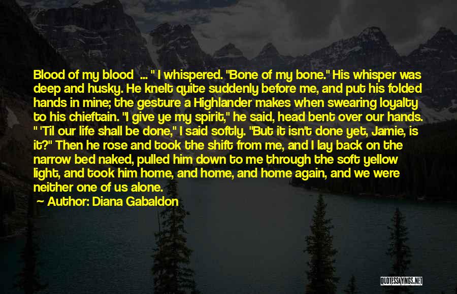 Diana Gabaldon Quotes: Blood Of My Blood ... I Whispered. Bone Of My Bone. His Whisper Was Deep And Husky. He Knelt Quite