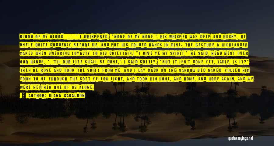 Diana Gabaldon Quotes: Blood Of My Blood ... I Whispered. Bone Of My Bone. His Whisper Was Deep And Husky. He Knelt Quite