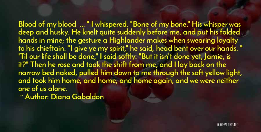 Diana Gabaldon Quotes: Blood Of My Blood ... I Whispered. Bone Of My Bone. His Whisper Was Deep And Husky. He Knelt Quite