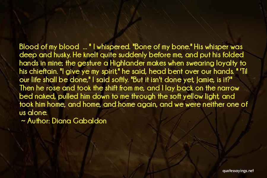 Diana Gabaldon Quotes: Blood Of My Blood ... I Whispered. Bone Of My Bone. His Whisper Was Deep And Husky. He Knelt Quite