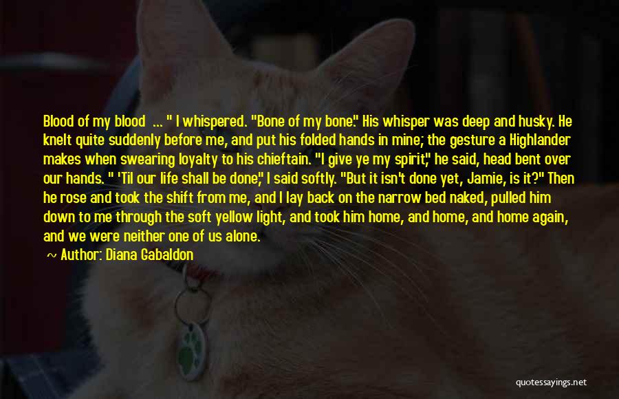 Diana Gabaldon Quotes: Blood Of My Blood ... I Whispered. Bone Of My Bone. His Whisper Was Deep And Husky. He Knelt Quite