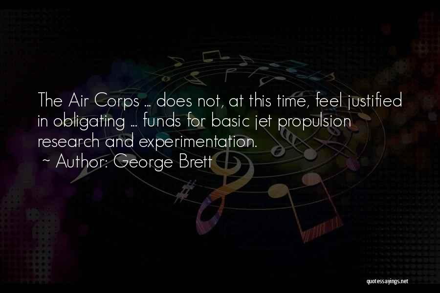 George Brett Quotes: The Air Corps ... Does Not, At This Time, Feel Justified In Obligating ... Funds For Basic Jet Propulsion Research