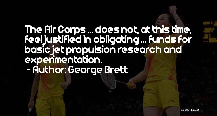 George Brett Quotes: The Air Corps ... Does Not, At This Time, Feel Justified In Obligating ... Funds For Basic Jet Propulsion Research