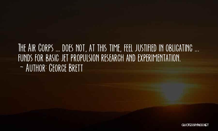 George Brett Quotes: The Air Corps ... Does Not, At This Time, Feel Justified In Obligating ... Funds For Basic Jet Propulsion Research