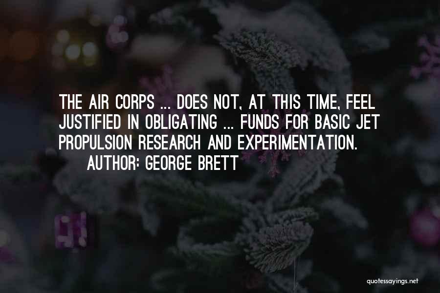George Brett Quotes: The Air Corps ... Does Not, At This Time, Feel Justified In Obligating ... Funds For Basic Jet Propulsion Research