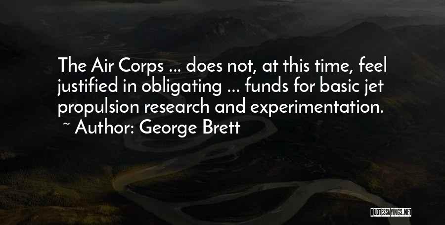 George Brett Quotes: The Air Corps ... Does Not, At This Time, Feel Justified In Obligating ... Funds For Basic Jet Propulsion Research