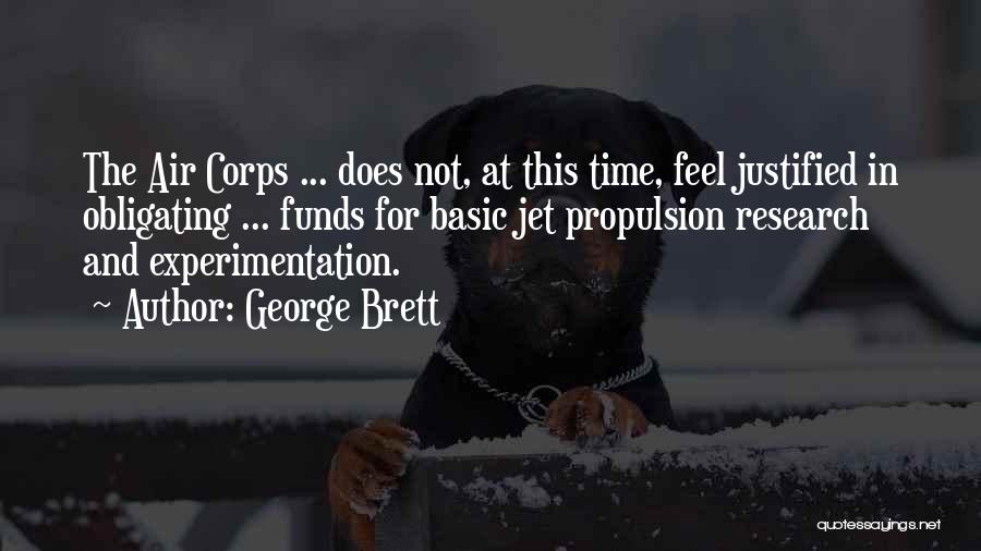 George Brett Quotes: The Air Corps ... Does Not, At This Time, Feel Justified In Obligating ... Funds For Basic Jet Propulsion Research