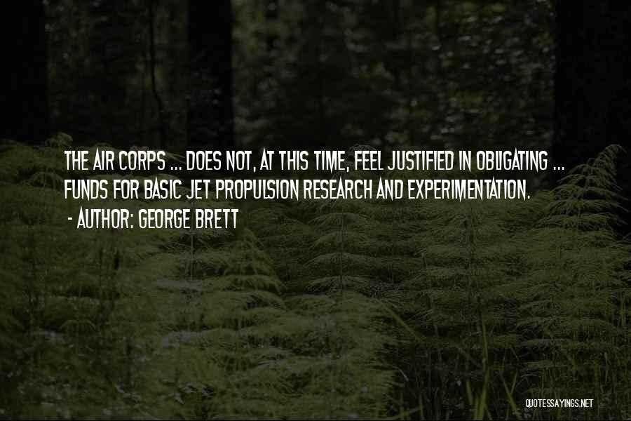 George Brett Quotes: The Air Corps ... Does Not, At This Time, Feel Justified In Obligating ... Funds For Basic Jet Propulsion Research