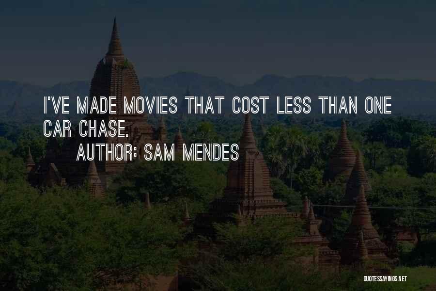 Sam Mendes Quotes: I've Made Movies That Cost Less Than One Car Chase.