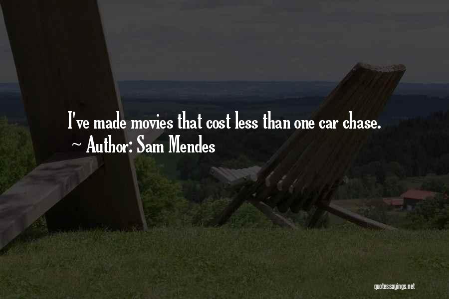 Sam Mendes Quotes: I've Made Movies That Cost Less Than One Car Chase.