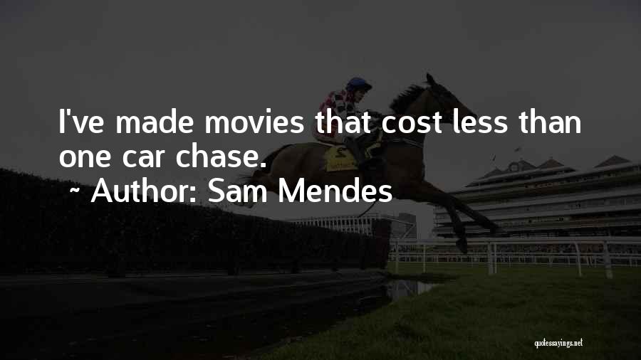 Sam Mendes Quotes: I've Made Movies That Cost Less Than One Car Chase.