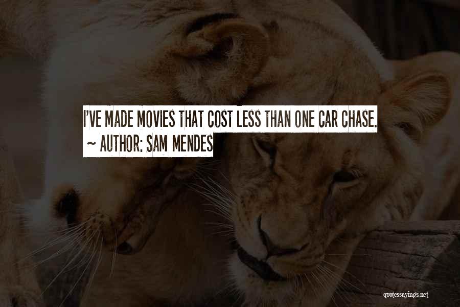 Sam Mendes Quotes: I've Made Movies That Cost Less Than One Car Chase.