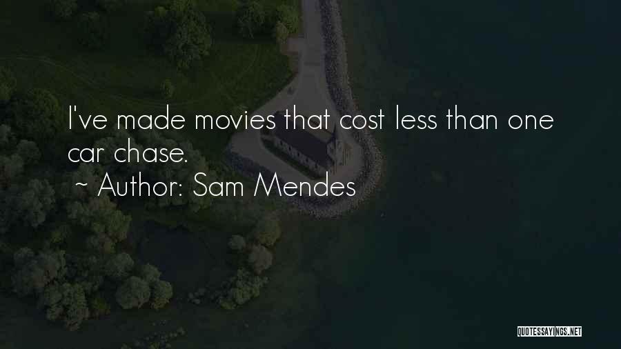 Sam Mendes Quotes: I've Made Movies That Cost Less Than One Car Chase.