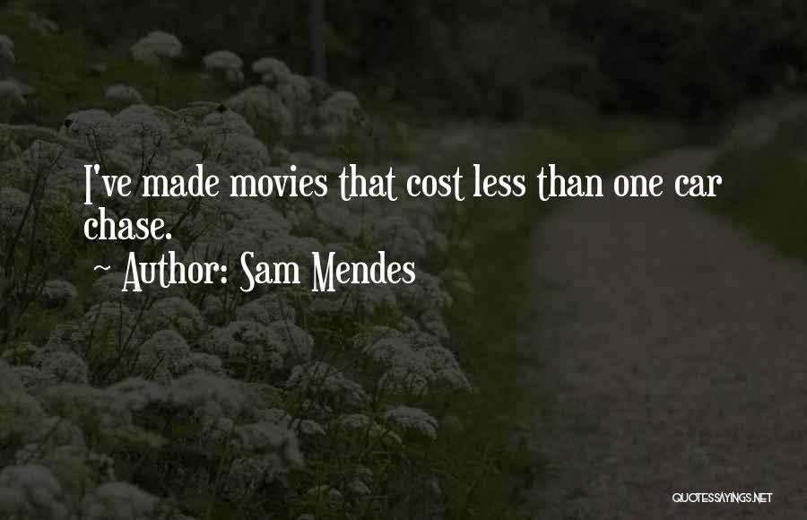 Sam Mendes Quotes: I've Made Movies That Cost Less Than One Car Chase.