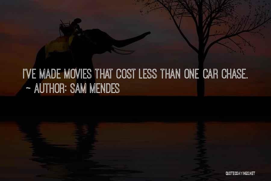 Sam Mendes Quotes: I've Made Movies That Cost Less Than One Car Chase.