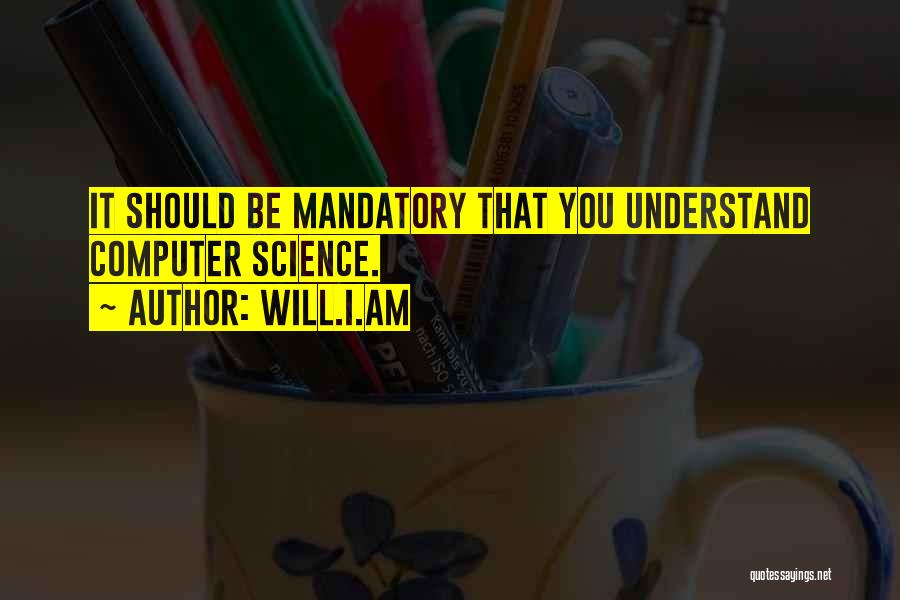 Will.i.am Quotes: It Should Be Mandatory That You Understand Computer Science.