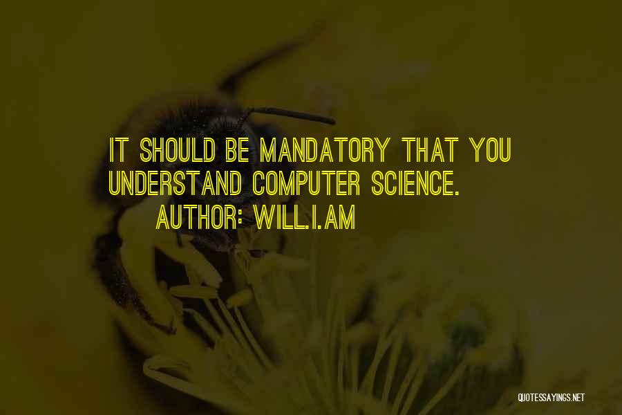 Will.i.am Quotes: It Should Be Mandatory That You Understand Computer Science.