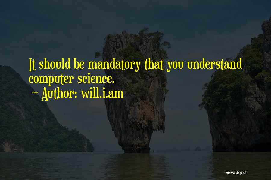 Will.i.am Quotes: It Should Be Mandatory That You Understand Computer Science.