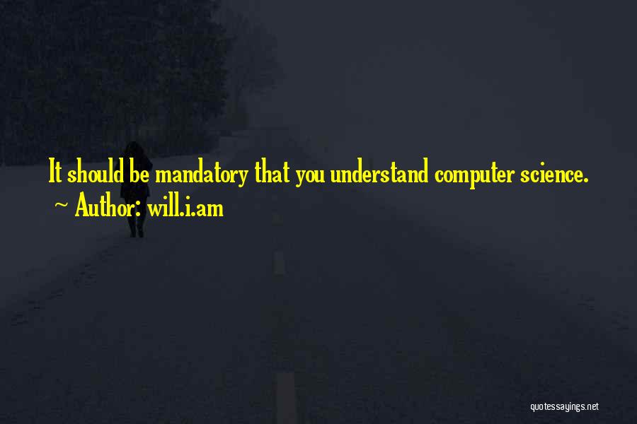 Will.i.am Quotes: It Should Be Mandatory That You Understand Computer Science.