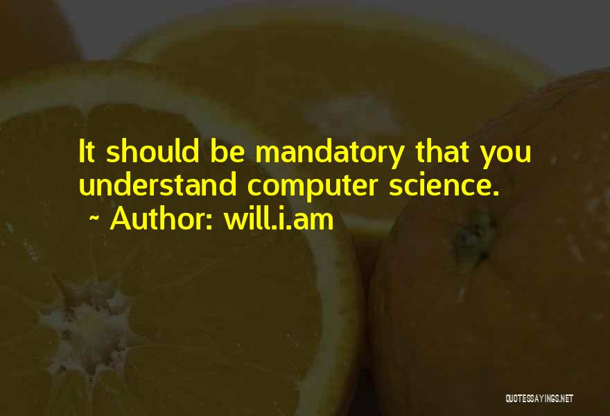 Will.i.am Quotes: It Should Be Mandatory That You Understand Computer Science.