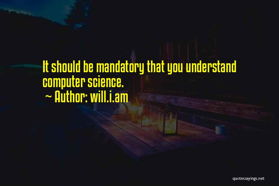 Will.i.am Quotes: It Should Be Mandatory That You Understand Computer Science.