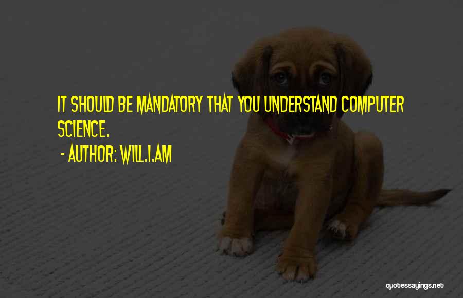 Will.i.am Quotes: It Should Be Mandatory That You Understand Computer Science.