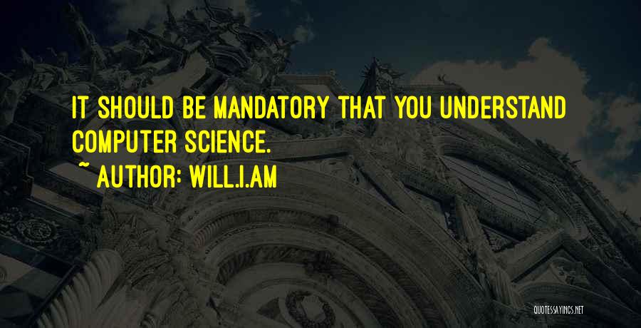 Will.i.am Quotes: It Should Be Mandatory That You Understand Computer Science.