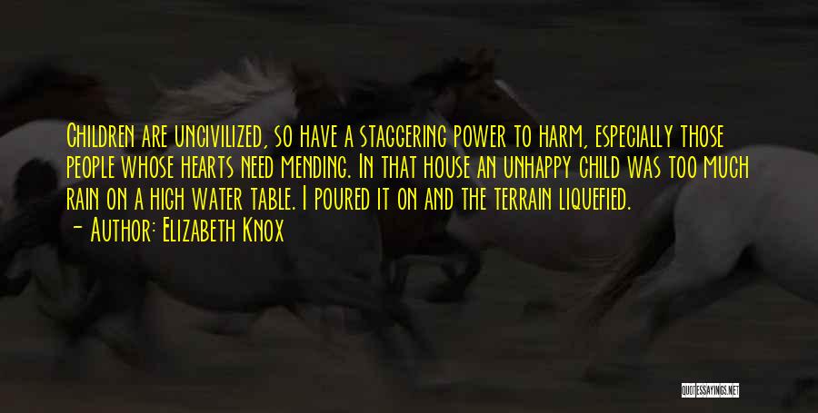 Elizabeth Knox Quotes: Children Are Uncivilized, So Have A Staggering Power To Harm, Especially Those People Whose Hearts Need Mending. In That House