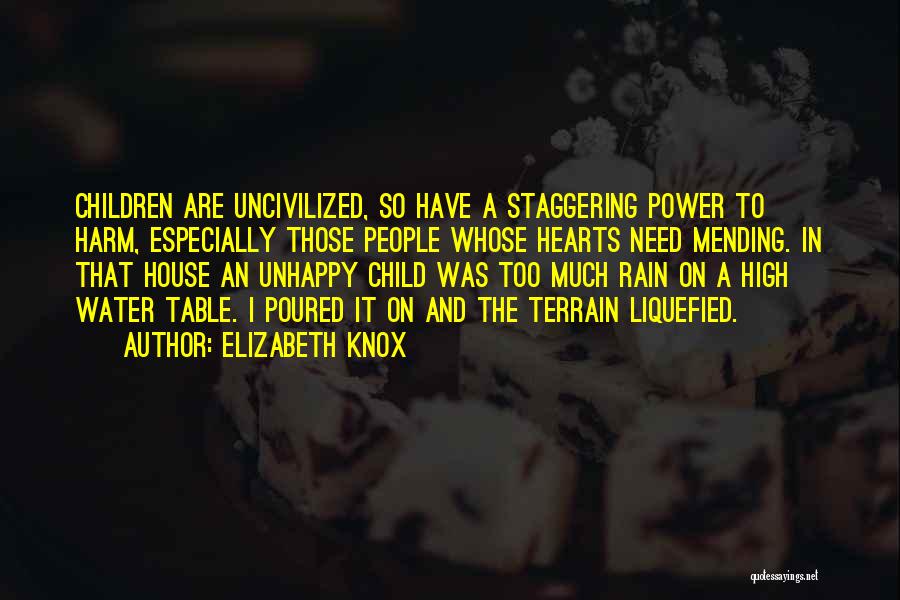 Elizabeth Knox Quotes: Children Are Uncivilized, So Have A Staggering Power To Harm, Especially Those People Whose Hearts Need Mending. In That House