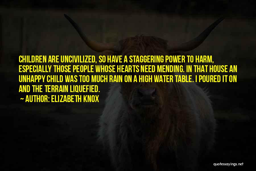 Elizabeth Knox Quotes: Children Are Uncivilized, So Have A Staggering Power To Harm, Especially Those People Whose Hearts Need Mending. In That House