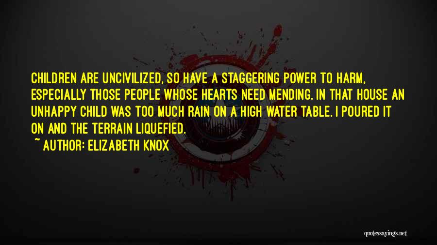 Elizabeth Knox Quotes: Children Are Uncivilized, So Have A Staggering Power To Harm, Especially Those People Whose Hearts Need Mending. In That House