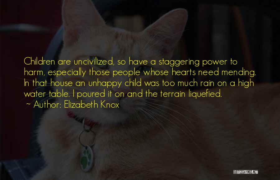 Elizabeth Knox Quotes: Children Are Uncivilized, So Have A Staggering Power To Harm, Especially Those People Whose Hearts Need Mending. In That House