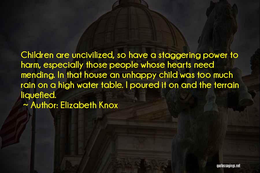 Elizabeth Knox Quotes: Children Are Uncivilized, So Have A Staggering Power To Harm, Especially Those People Whose Hearts Need Mending. In That House