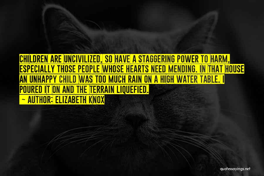 Elizabeth Knox Quotes: Children Are Uncivilized, So Have A Staggering Power To Harm, Especially Those People Whose Hearts Need Mending. In That House