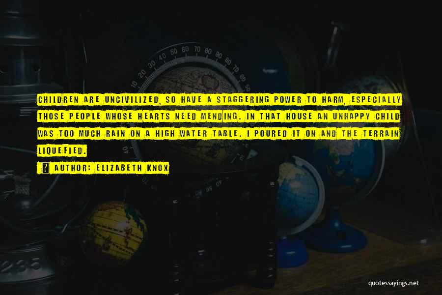 Elizabeth Knox Quotes: Children Are Uncivilized, So Have A Staggering Power To Harm, Especially Those People Whose Hearts Need Mending. In That House