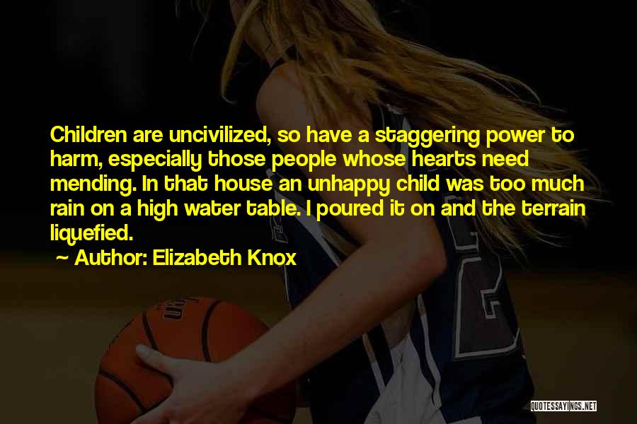 Elizabeth Knox Quotes: Children Are Uncivilized, So Have A Staggering Power To Harm, Especially Those People Whose Hearts Need Mending. In That House