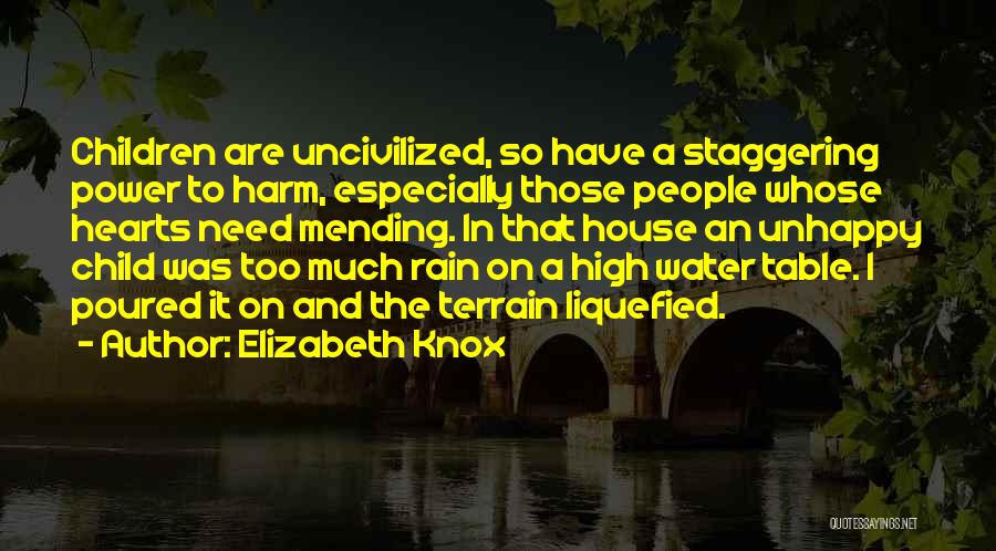 Elizabeth Knox Quotes: Children Are Uncivilized, So Have A Staggering Power To Harm, Especially Those People Whose Hearts Need Mending. In That House