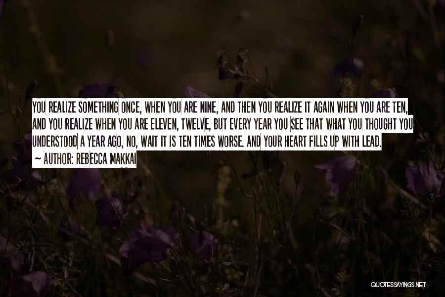 Rebecca Makkai Quotes: You Realize Something Once, When You Are Nine, And Then You Realize It Again When You Are Ten, And You