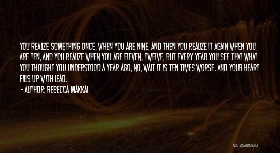 Rebecca Makkai Quotes: You Realize Something Once, When You Are Nine, And Then You Realize It Again When You Are Ten, And You