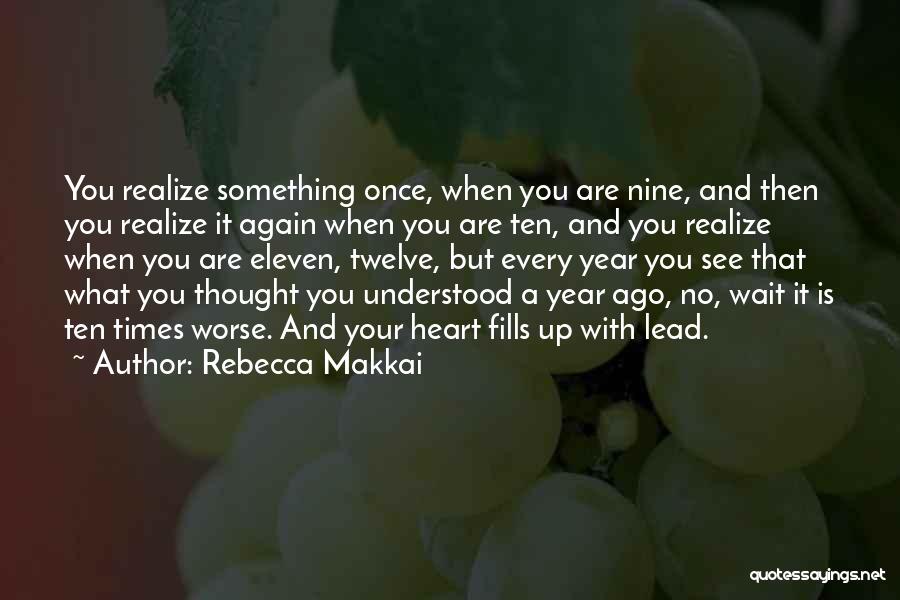 Rebecca Makkai Quotes: You Realize Something Once, When You Are Nine, And Then You Realize It Again When You Are Ten, And You