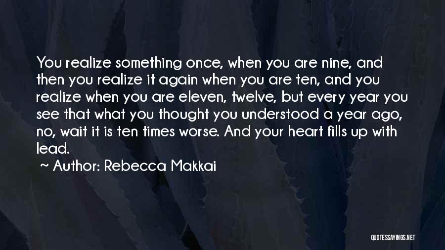 Rebecca Makkai Quotes: You Realize Something Once, When You Are Nine, And Then You Realize It Again When You Are Ten, And You