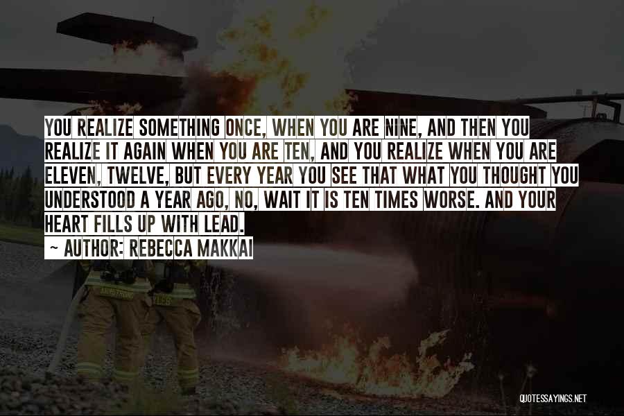 Rebecca Makkai Quotes: You Realize Something Once, When You Are Nine, And Then You Realize It Again When You Are Ten, And You