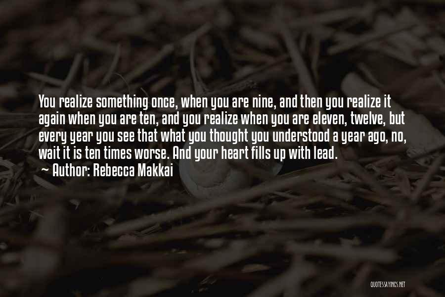 Rebecca Makkai Quotes: You Realize Something Once, When You Are Nine, And Then You Realize It Again When You Are Ten, And You