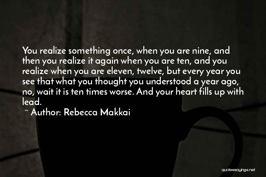 Rebecca Makkai Quotes: You Realize Something Once, When You Are Nine, And Then You Realize It Again When You Are Ten, And You