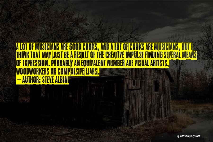 Steve Albini Quotes: A Lot Of Musicians Are Good Cooks, And A Lot Of Cooks Are Musicians, But I Think That May Just