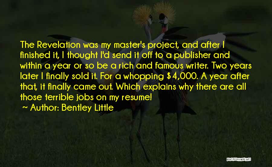 Bentley Little Quotes: The Revelation Was My Master's Project, And After I Finished It, I Thought I'd Send It Off To A Publisher